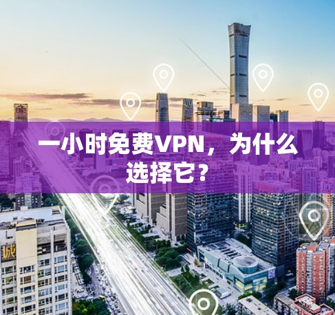 一小时免费VPN，为什么选择它？