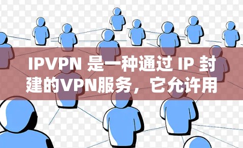 IPVPN 是一种通过 IP 封建的VPN服务,它允许用户在互联网上使用加密的流量,从而保护个人数据的安全。IPVPN 通常支持多种协议,如 TCP、LP 和 UDP,以提高连接速度和增强安全性 IPVPN 是一种通过 IP 封建的VPN服务,它允许用户在互联网上使用加密的流量,从而保护个人数据的安全。IPVPN 通常支持多种协议,如 TCP、LP 和 UDP,以提高连接速度和增强安全性