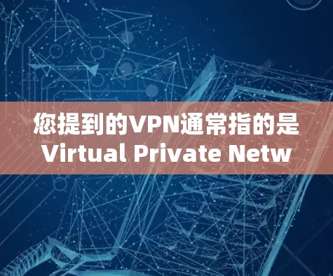 您提到的VPN通常指的是Virtual Private Network,即VPN,这是一种为了保护个人或公司网络而设置的网络服务。以下是使用VPN的步骤和注意事项 您提到的VPN通常指的是Virtual Private Network,即VPN,这是一种为了保护个人或公司网络而设置的网络服务。以下是使用VPN的步骤和注意事项