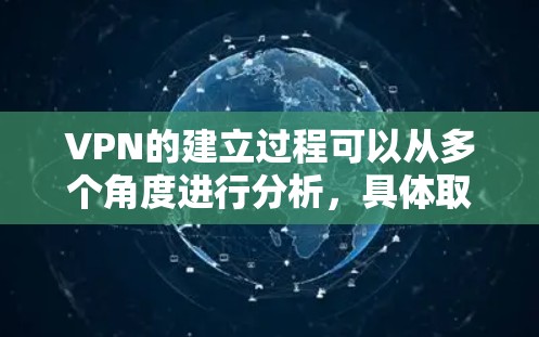 VPN的建立过程可以从多个角度进行分析，具体取决于上下文。以下是一个详细的解释