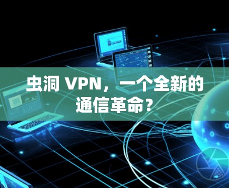 虫洞 VPN,一个全新的通信革命? 虫洞 VPN,一个全新的通信革命?