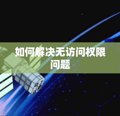 如何解决无访问权限问题 如何解决无访问权限问题