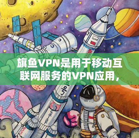 旗鱼VPN是用于移动互联网服务的VPN应用,它主要是针对手机和平板设备提供的VPN服务,而不是直接针对Android手机。如果你是在使用旗鱼VPN时遇到的问题,可以尝试以下步骤进行解决 旗鱼VPN是用于移动互联网服务的VPN应用,它主要是针对手机和平板设备提供的VPN服务,而不是直接针对Android手机。如果你是在使用旗鱼VPN时遇到的问题,可以尝试以下步骤进行解决