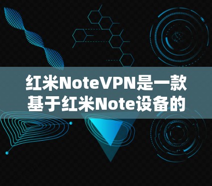 红米NoteVPN是一款基于红米Note设备的VPN产品,为用户提供了一种安全、便捷的网络连接方式。它结合了红米Note的强健的性能和强大的安全性,能够满足用户在不同环境下的需求 红米NoteVPN是一款基于红米Note设备的VPN产品,为用户提供了一种安全、便捷的网络连接方式。它结合了红米Note的强健的性能和强大的安全性,能够满足用户在不同环境下的需求