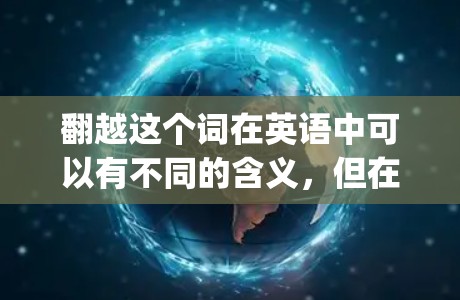 翻越这个词在英语中可以有不同的含义,但在中文语境中,它通常指的是翻越或翻越作为某种技术或现象的缩写。然而,您提到的翻越vpn(翻越的VPN)可能是一个特定的术语或概念,可能与某些技术或产品有关 翻越这个词在英语中可以有不同的含义,但在中文语境中,它通常指的是翻越或翻越作为某种技术或现象的缩写。然而,您提到的翻越vpn(翻越的VPN)可能是一个特定的术语或概念,可能与某些技术或产品有关