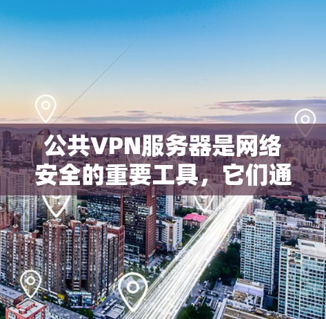 公共VPN服务器是网络安全的重要工具,它们通过加密、可靠和可扩展性等技术确保用户在不同网络之间的数据传输和访问。以下是关于公共VPN服务器的详细信息 公共VPN服务器是网络安全的重要工具,它们通过加密、可靠和可扩展性等技术确保用户在不同网络之间的数据传输和访问。以下是关于公共VPN服务器的详细信息