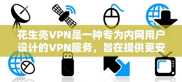 花生壳VPN是一种专为内网用户设计的VPN服务,旨在提供更安全、faster和可靠访问网络的能力。以下是一个详细的步骤指南,帮助您使用花生壳VPN进行内网访问 花生壳VPN是一种专为内网用户设计的VPN服务,旨在提供更安全、faster和可靠访问网络的能力。以下是一个详细的步骤指南,帮助您使用花生壳VPN进行内网访问