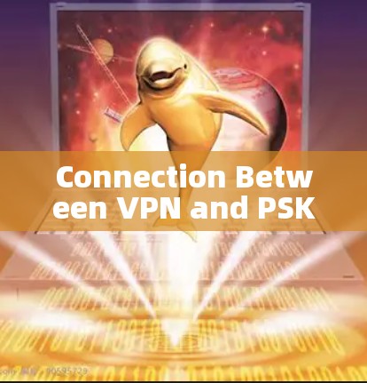 Connection Between VPN and PSK Connection Between VPN and PSK