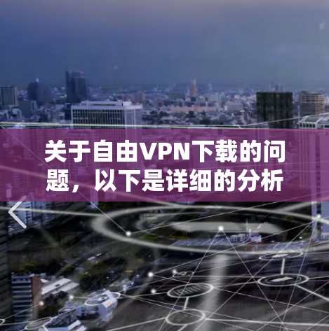 关于自由VPN下载的问题,以下是详细的分析和建议 关于自由VPN下载的问题,以下是详细的分析和建议