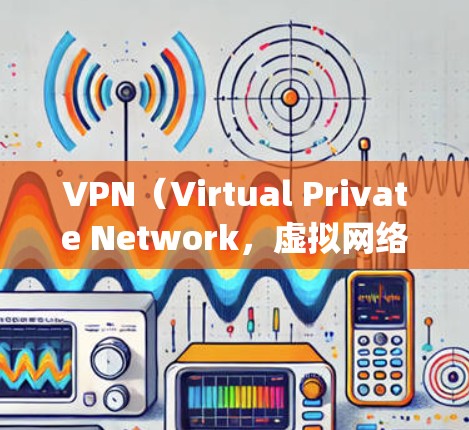 VPN(Virtual Private Network,虚拟网络)和蓝灯(Blue Light,蓝色光)是两个不同的概念,通常在不同的上下文中使用。以下是它们的详细解释 VPN(Virtual Private Network,虚拟网络)和蓝灯(Blue Light,蓝色光)是两个不同的概念,通常在不同的上下文中使用。以下是它们的详细解释