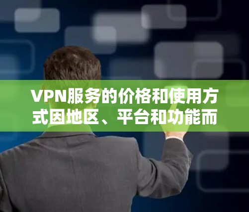 VPN服务的价格和使用方式因地区、平台和功能而异,具体价格和收费模式可能因地区而异。以下是一些常见的VPN服务类型及其价格特点 VPN服务的价格和使用方式因地区、平台和功能而异,具体价格和收费模式可能因地区而异。以下是一些常见的VPN服务类型及其价格特点
