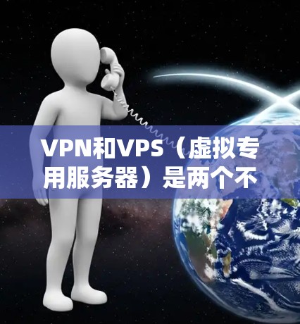 VPN和VPS(虚拟专用服务器)是两个不同的网络技术和应用,它们在功能、应用场景和技术实现上有所不同。以下是它们的主要区别 VPN和VPS(虚拟专用服务器)是两个不同的网络技术和应用,它们在功能、应用场景和技术实现上有所不同。以下是它们的主要区别
