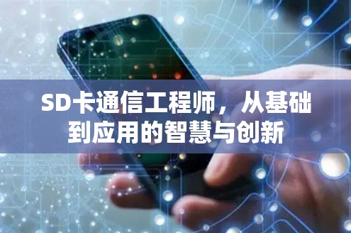 SD卡通信工程师,从基础到应用的智慧与创新 SD卡通信工程师,从基础到应用的智慧与创新