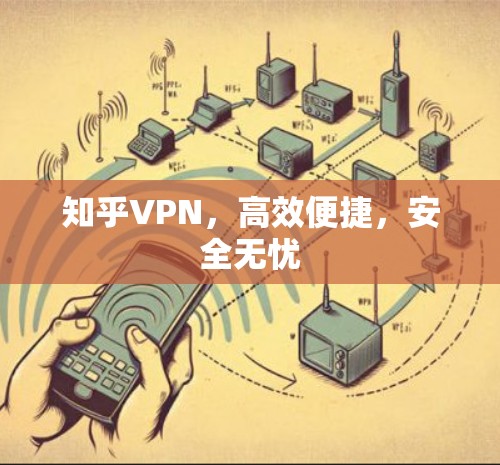 知乎VPN,高效便捷,安全无忧 知乎VPN,高效便捷,安全无忧