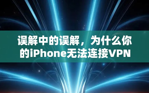 误解中的误解,为什么你的iPhone无法连接VPN? 误解中的误解,为什么你的iPhone无法连接VPN?