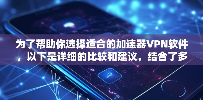 为了帮助你选择适合的加速器VPN软件,以下是详细的比较和建议,结合了多个功能和考虑因素 为了帮助你选择适合的加速器VPN软件,以下是详细的比较和建议,结合了多个功能和考虑因素