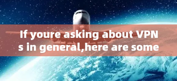 If youre asking about VPNs in general,here are some key points: If youre asking about VPNs in general,here are some key points: