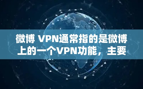 微博 VPN通常指的是微博上的一个VPN功能,主要用于在微博上进行视频通话、文件共享或其他视频相关操作时,提供一个安全、匿名的通信环境 微博 VPN通常指的是微博上的一个VPN功能,主要用于在微博上进行视频通话、文件共享或其他视频相关操作时,提供一个安全、匿名的通信环境