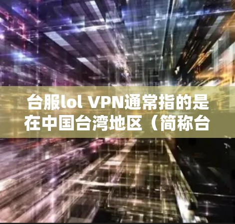 台服lol VPN通常指的是在中国台湾地区(简称台服地区)下载并使用英雄联盟(LOL)游戏的VPN服务。如果您的指的是台服lol作为一个项目或服务,您可以在以下步骤中找到相关信息 台服lol VPN通常指的是在中国台湾地区(简称台服地区)下载并使用英雄联盟(LOL)游戏的VPN服务。如果您的指的是台服lol作为一个项目或服务,您可以在以下步骤中找到相关信息