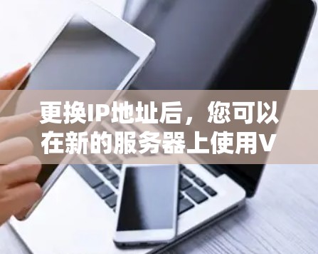 更换IP地址后,您可以在新的服务器上使用VPN服务。以下是使用VPN进行服务器更换的具体步骤 更换IP地址后,您可以在新的服务器上使用VPN服务。以下是使用VPN进行服务器更换的具体步骤