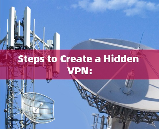 Steps to Create a Hidden VPN: Steps to Create a Hidden VPN: