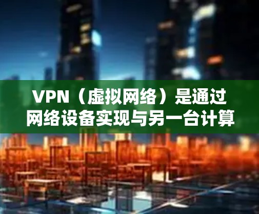 VPN(虚拟网络)是通过网络设备实现与另一台计算机或服务器之间的视频会议或数据流连接的一种技术。远程接入VPN允许用户从远程服务器上进行访问,通常用于访问外部网站、文件服务器或远程办公环境 VPN(虚拟网络)是通过网络设备实现与另一台计算机或服务器之间的视频会议或数据流连接的一种技术。远程接入VPN允许用户从远程服务器上进行访问,通常用于访问外部网站、文件服务器或远程办公环境