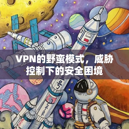 VPN的野蛮模式,威胁控制下的安全困境 VPN的野蛮模式,威胁控制下的安全困境