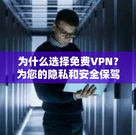 为什么选择免费VPN?为您的隐私和安全保驾护航 为什么选择免费VPN?为您的隐私和安全保驾护航