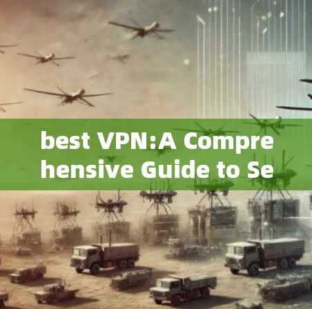 best VPN:A Comprehensive Guide to Secure Communication best VPN:A Comprehensive Guide to Secure Communication