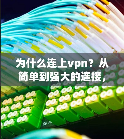 为什么连上vpn?从简单到强大的连接,这些技术到底能带来什么 为什么连上vpn?从简单到强大的连接,这些技术到底能带来什么