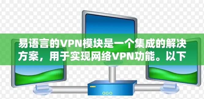 易语言的VPN模块是一个集成的解决方案,用于实现网络VPN功能。以下是关于易语言VPN模块的详细信息 易语言的VPN模块是一个集成的解决方案,用于实现网络VPN功能。以下是关于易语言VPN模块的详细信息
