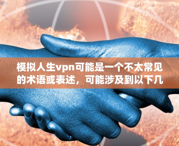 模拟人生vpn可能是一个不太常见的术语或表述,可能涉及到以下几种解释 模拟人生vpn可能是一个不太常见的术语或表述,可能涉及到以下几种解释