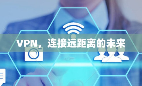 VPN,连接远距离的未来 VPN,连接远距离的未来