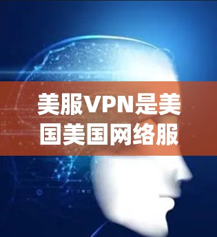 美服VPN是美国美国网络服务提供商(Amway)提供的免费VPN服务,旨在为美国用户提供安全、可靠、且免费的网络连接。以下是对美服VPN的详细分析 美服VPN是美国美国网络服务提供商(Amway)提供的免费VPN服务,旨在为美国用户提供安全、可靠、且免费的网络连接。以下是对美服VPN的详细分析