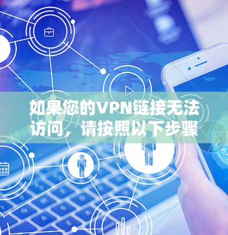 如果您的VPN链接无法访问,请按照以下步骤尝试解决问题 如果您的VPN链接无法访问,请按照以下步骤尝试解决问题