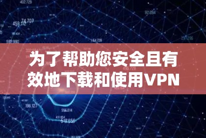 为了帮助您安全且有效地下载和使用VPN客户端,以下是一些步骤和注意事项 为了帮助您安全且有效地下载和使用VPN客户端,以下是一些步骤和注意事项