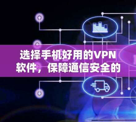 选择手机好用的VPN软件，保障通信安全的实用选择