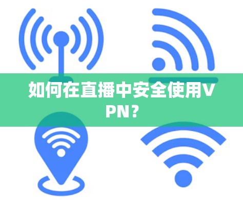 如何在直播中安全使用VPN? 如何在直播中安全使用VPN?