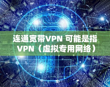 连通宽带VPN 可能是指 VPN(虚拟专用网络)这是一种用于加密连接、防止追踪的网络通信技术。VPN允许用户通过网络访问外部网络,通常用于保护个人隐私、商务交流或远程办公等 连通宽带VPN 可能是指 VPN(虚拟专用网络)这是一种用于加密连接、防止追踪的网络通信技术。VPN允许用户通过网络访问外部网络,通常用于保护个人隐私、商务交流或远程办公等
