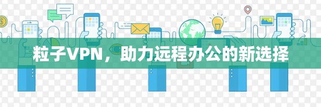 粒子VPN，助力远程办公的新选择