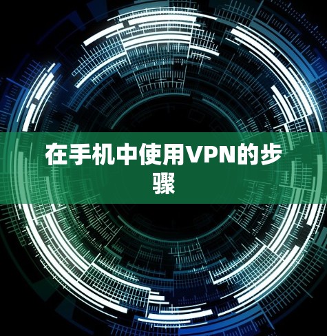 在手机中使用VPN的步骤 在手机中使用VPN的步骤