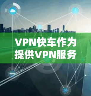 VPN快车作为提供VPN服务的平台,其在iOS上的情况具体如下 VPN快车作为提供VPN服务的平台,其在iOS上的情况具体如下