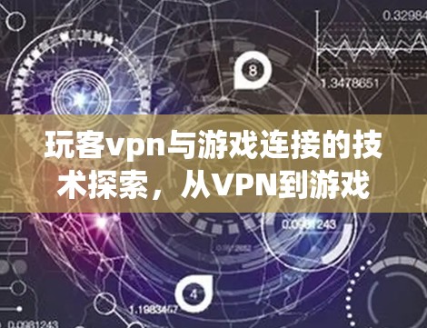 玩客vpn与游戏连接的技术探索,从VPN到游戏世界的连接之道 玩客vpn与游戏连接的技术探索,从VPN到游戏世界的连接之道