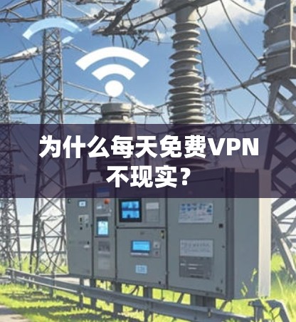 为什么每天免费VPN不现实? 为什么每天免费VPN不现实?