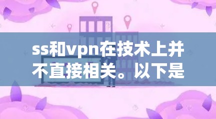 ss和vpn在技术上并不直接相关。以下是详细的分析 ss和vpn在技术上并不直接相关。以下是详细的分析