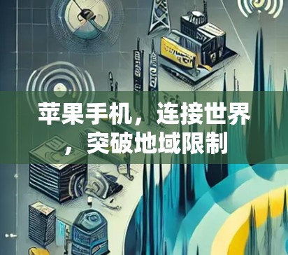 苹果手机,连接世界,突破地域限制 苹果手机,连接世界,突破地域限制