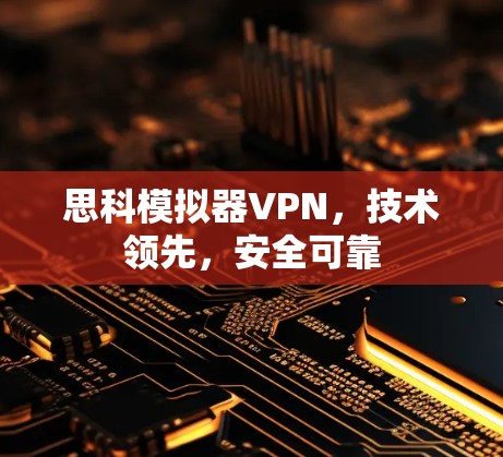 思科模拟器VPN，技术领先，安全可靠