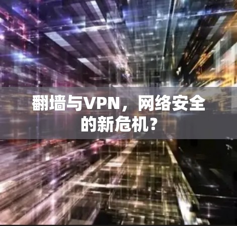 翻墙与VPN,网络安全的新危机? 翻墙与VPN,网络安全的新危机?