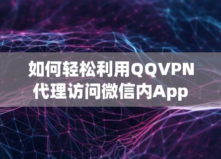 如何轻松利用QQVPN代理访问微信内App