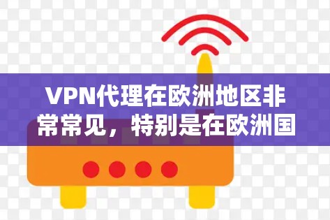 VPN代理在欧洲地区非常常见,特别是在欧洲国家和一些新兴国家。以下是一些主要的欧洲国家和VPN服务 VPN代理在欧洲地区非常常见,特别是在欧洲国家和一些新兴国家。以下是一些主要的欧洲国家和VPN服务